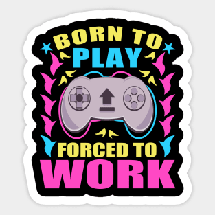 Funny Video Games Born To Play Forced To Work Sticker